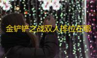 金铲铲之战双人排位在哪进